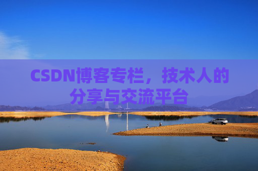 CSDN博客专栏，技术人的分享与交流平台